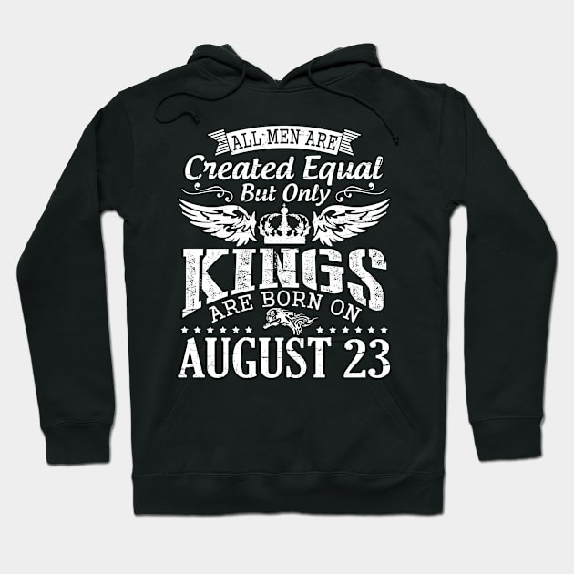 All Men Are Created Equal But Only Kings Are Born On August 23 Happy Birthday To Me You Papa Dad Son Hoodie by DainaMotteut